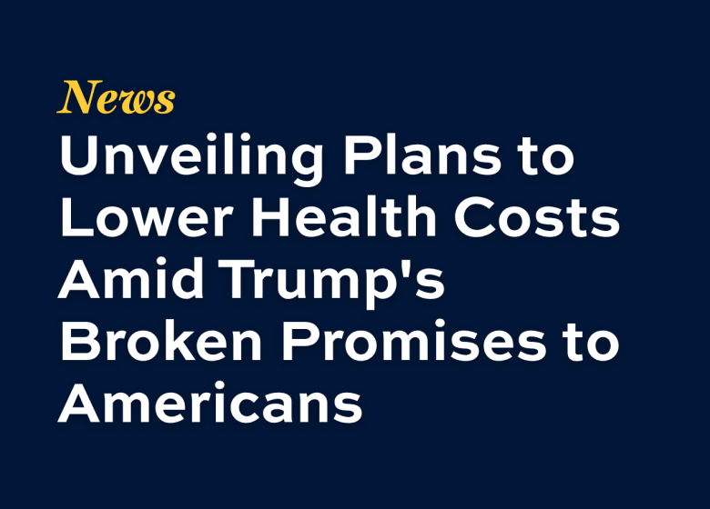 Unveiling Plans to Lower Health Costs Amid Trump's Broken Promises to Americans